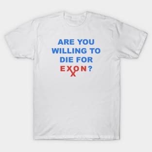 ARE YOU WILLING TO DIE FOR EXON T-Shirt